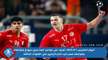 اليوم الخميس 7-8-2025: تعرف على مواعيد قمة بايرن ميونخ وتوتنهام ومواجهة مصر لليد أمام البحرين على القنوات الناقلة